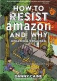 How to Resist Amazon and Why: The Fight for Local Economics, Data Privacy, Fair Labor, Independent Bookstores, and a People-Powered Future!