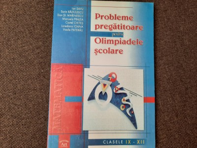 PROBLEME PREGATITOARE PENTRU OLIMPIADELE SCOLARE CLASELE IX -XII ION SAVU foto