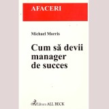 Michael Morris - Cum sa devii manager de succes - 136149