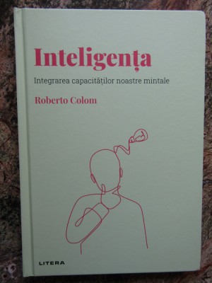 Inteligenta. Integrarea capacitatilor noastre mintale de Roberto Colom foto