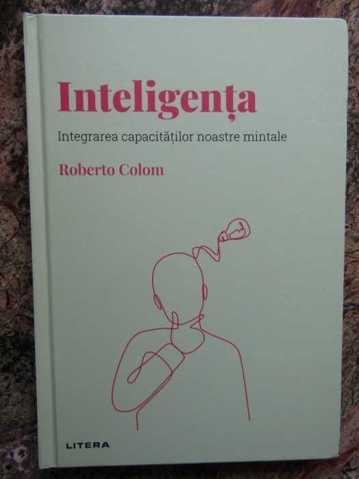 Inteligenta. Integrarea capacitatilor noastre mintale de Roberto Colom