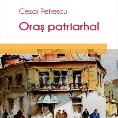 Oras patriarhal | Cezar Petrescu