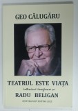 TEATRUL ESTE VIATA , INTERVIURI IMAGINARE CU RADU BELIGAN de GEO CALUGARU , 2023 * DEDICATIE