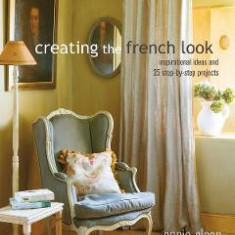 Creating the French Look: Inspirational ideas and 25 step-by-step projects - Annie Sloan