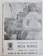 MEIU MIHAIL - EXPOZITIE DE SCULPTURA , GALERIILE DE ARTA DIN BD. N. BALCESCU 23 , DECEMBRIE 1969 - IANUARIE 1970