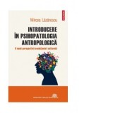 Introducere in psihopatologia antropologica. O noua perspectiva evolutionist-culturala - Mircea Lazarescu