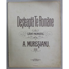 DESTEAPTA - TE ROMANE , CANT PATRIOTIC de A. MURESANU , CCA . 1900, PARTITURA