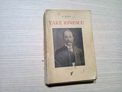 TAKE IONESCU - 1858-1922 - C. Xeni - Editura Universul, 502 p. foto