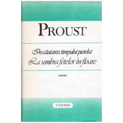Marcel Proust - In cautarea timpului pierdut - La umbra fetelor in floare - roman - 104605 foto