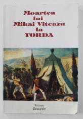 MOARTEA LUI MIHAI VITEAZUL LA TORDA , DRAMA ISTORICA IN 3 ACTE de CONSTANTIN HALEPIU , editie de VASILE OLTEAN , 2001 , DEDICATIE* foto