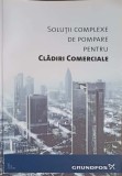 Solutii Complexe de Pompare Cladiri Comerciale - Colectiv, Grundfos, 2009, 465 pg, Constructii
