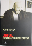 Omul. Tratat de antropologie crestina &ndash; Petre Tutea