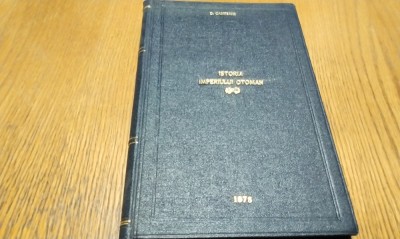 ISTORIA IMPERIULUI OTOMAN - Partea a Dou`a a ISTORIEI OSMANE - DOMNI`A LUI MAHOMEDU IV pana la DOMNI`A LUI ACHMEDU III - D. CANTEMIR - 1878, 222 p. foto