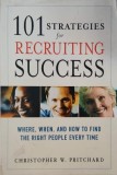 101 Strategies for Recuiting Success. Where, When, And How to Find the Right People Every Time - Christopher W. Pritchard