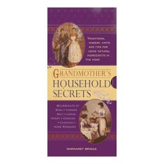 Grandmothers Household Secrets Traditional Wisdom Hints And Tips For Using Natural Ingredients In The Home