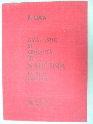 DIAGNOSTIC SI CONDUITA IN SARCINA CU RISC CRESCUT de V. LUCA , 1989 foto