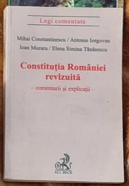 Mihai Constantinescu, Elena Simina Tanasescu, Antonie Iorgovan, Ioan Muraru - Constitutia Romaniei Revizuita - Comentarii si Explicatii