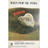 Ioan Pop de Popa - Iluzia puterii - Convorbiri cu Aura Matei Savulescu (Editia: 1992)
