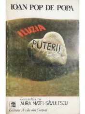 Ioan Pop de Popa - Iluzia puterii - Convorbiri cu Aura Matei Savulescu (Editia: 1992) foto