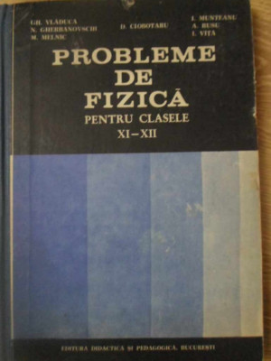 PROBLEME DE FIZICA PENTRU CLASELE XI-XII-GH. VLADUCA, N. GHERBANOVSCHI, M. MELNIC, D. CIOBOTARU, I. MUNTEANU, A. foto
