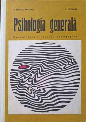 PSIHOLOGIA GENERALA. MANUAL PENTRU LICEELE PEDAGOGICE-PAUL POPESCU NEVEANU, E. FISCHBEIN foto