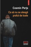 Ca să nu se aleagă praful de toate - Cosmin Perta - Editura Polirom