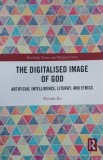 The Digitalised Image of God. Artificial Intelligence, Liturgy, and Ethics - Ximian Xu