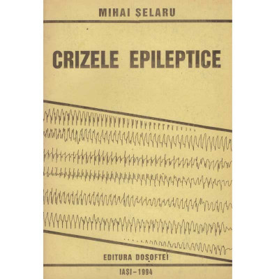 Mihai Selaru - Crizele epileptice. Sinteza clinica - 135037 foto