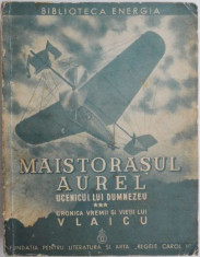 Maistorasul Aurel, ucenicul lui Dumnezeu. Cronica vremii si vietii lui Vlaicu, vol. III ? Victor Ion Popa foto