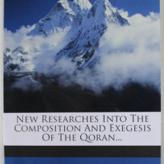 NEW RESEARCH INTO THE COMPOSITION AND EXEGESIS OF THE QORAN by HARTWIG HIRSCHFELD , 1902 , EDITIE ANASTATICA , REEDITATA ANII ' 2000