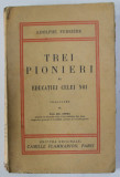 TREI PIONIERI AI EDUCATIEI CELEI NOI de ADOLPHE FERRIERE , EDITIE INTERBELICA