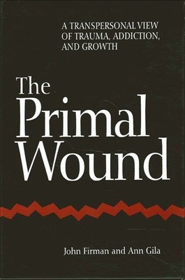 Primal Wound: A Transpersonal View of Trauma, Addiction, and Growth