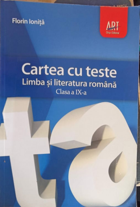 CARTEA CU TESTE. LIMBA SI LITERATURA ROMANA, CLASA A IX-A-FLORIN IONITA