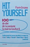 Hit yourself. 100 de idei de la pasiune la marea lovitura - 2013 - Florin Grozea (AI111), Polirom
