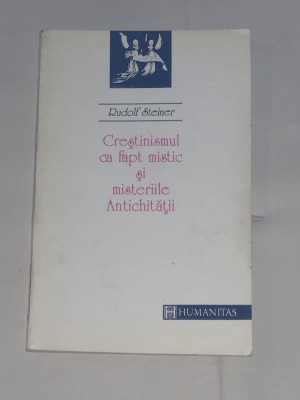 RUDOLF STEINER - CRESTINISMUL CA FAPT MISTIC SI MISTERELE ANTICHITATII foto