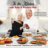 In the Kitchen with Bette &amp;amp; Produce Pete: A cookbook featuring treasured memories and beloved recipes from the Napolitano family and friends