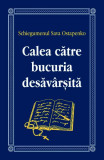 Calea către bucuria desăv&acirc;rșită - Paperback brosat - Egumenița