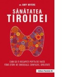Sanatatea tiroidei. Cum sa-ti recapeti pofta de viata fara stari de oboseala, confuzie, greutate - Ianina Marinescu, Amy Myers