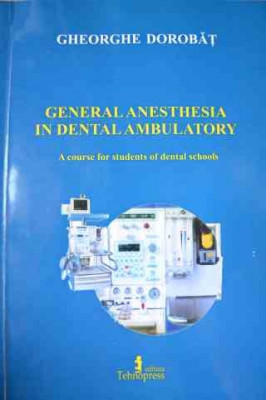 General Anesthesia In Dental Ambulatory - Gheorghe Dorobat ,527215 foto