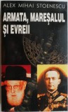 Armata, maresalul si evreii. Cazurile Dorohoi, Bucuresti, Iasi, Odessa &ndash; Alex Mihai Stoenescu