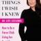All the Things I Wish I Knew: How to Be a Fierce Chick Living Her Best Life