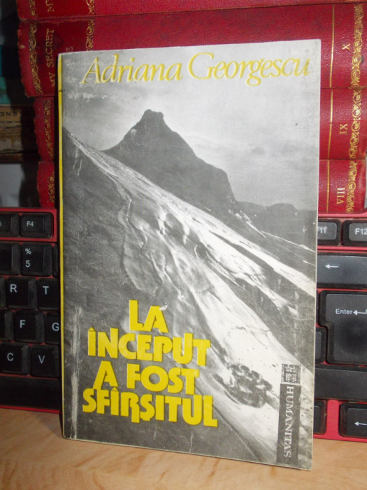 ADRIANA GEORGESCU - LA INCEPUT A FOST SFARSITUL , PREF. MONICA LOVINESCU ,1992 *