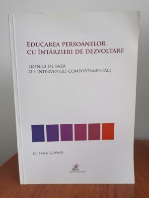 O. Ivar Lovaas (coordonator), Educarea persoanelor cu &amp;icirc;nt&amp;acirc;rzieri de dezvoltare. Tehnici de bază ale intervenției comportamentale foto