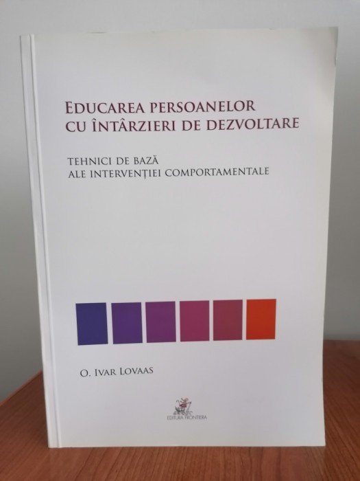 O. Ivar Lovaas (coordonator), Educarea persoanelor cu &icirc;nt&acirc;rzieri de dezvoltare. Tehnici de bază ale intervenției comportamentale