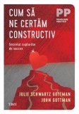 Cum sa ne certam constructiv. Secretul cuplurilor de succes - Julie Schwartz Gottman, John Gottman