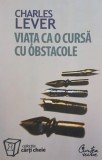 Viata ca o cursa cu obstacole - Charles Lever