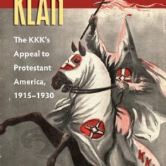 The Gospel According to the Klan: The KKK's Appeal to Protestant America, 1915-1930