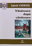 Cumpara ieftin Vanatoare dupa vanatoare - 2016 - Gabriel Cheroiu (AQ280)