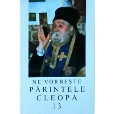 Ne vorbeste parintele Cleopa, volumul 13