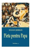 Pieta pentru Papa | Iulian Serban